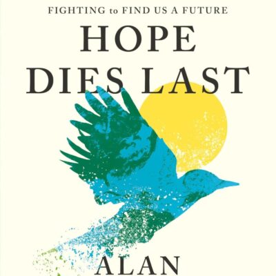 Hope Dies Last: Visionary People Across the World, Fighting to Find Us a Future