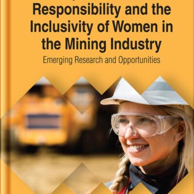 Corporate Social Responsibility and the Inclusivity of Women in the Mining Industry: Emerging Research and Opportunities (Advances in Business Strategy and Competitive Advantage)