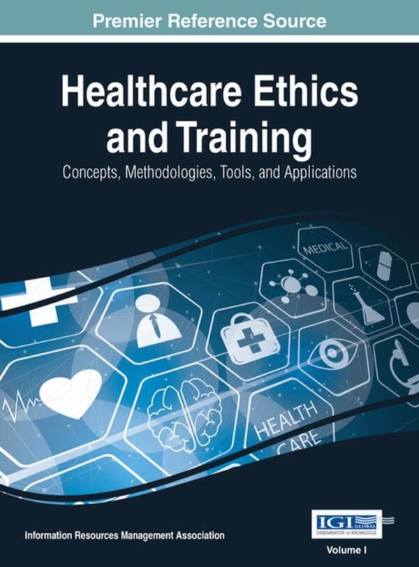 Healthcare Ethics and Training: Concepts, Methodologies, Tools, and Applications