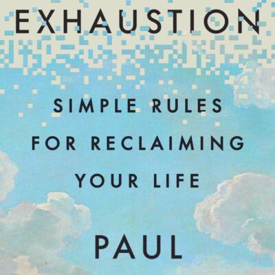 Digital Exhaustion: Simple Rules for Reclaiming Your Life
