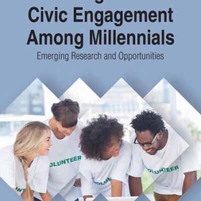 Fostering Positive Civic Engagement Among Millennials: Emerging Research and Opportunities (Advances in Higher Education and Professional Development)