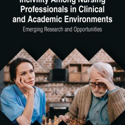 Incivility Among Nursing Professionals in Clinical and Academic Environments: Emerging Research and Opportunities (Advances in Medical Technologies and Clinical Practice)