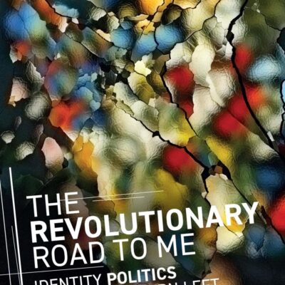 The Revolutionary Road to Me: Identity Politics and the Western Left