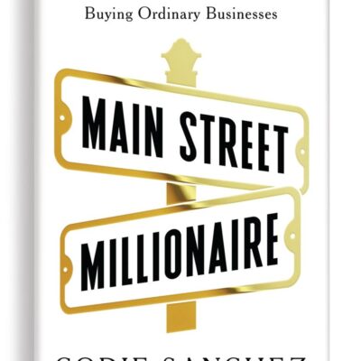 Main Street Millionaire: How to Make Extraordinary Wealth Buying Ordinary Businesses