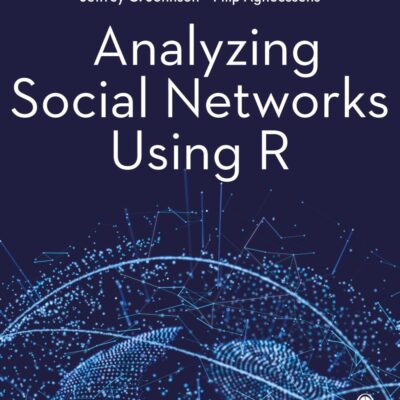 Analyzing Social Networks Using R: Your Guide to Effective Argument, Successful Analysis and Independent Study
