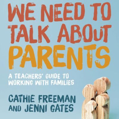 We Need to Talk about Parents: A Teachers’ Guide to Working With Families