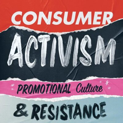 Consumer Activism: Promotional Culture and Resistance