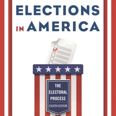 PARTIES AND ELECTIONS IN AMERICA : THE ELECTORAL PROCESS, EIGHTH EDITION