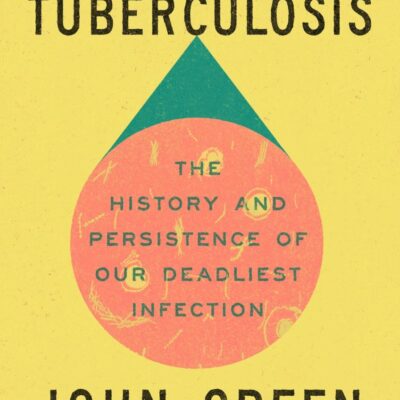 Everything Is Tuberculosis: The History and Persistence of Our Deadliest Infection