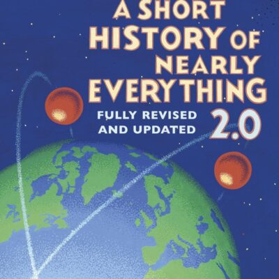 A Short History of Nearly Everything 2.0: The bestselling popular science book of the 21st Century, now fully updated