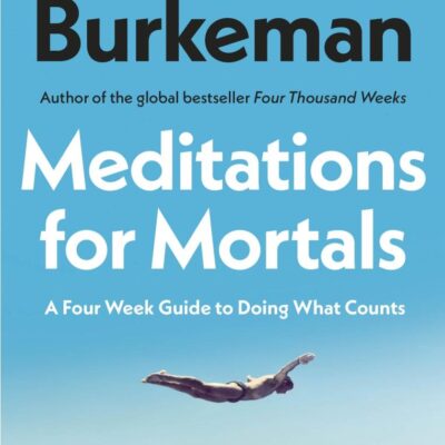 Meditations for Mortals: A Four Week Guide to Doing What Counts