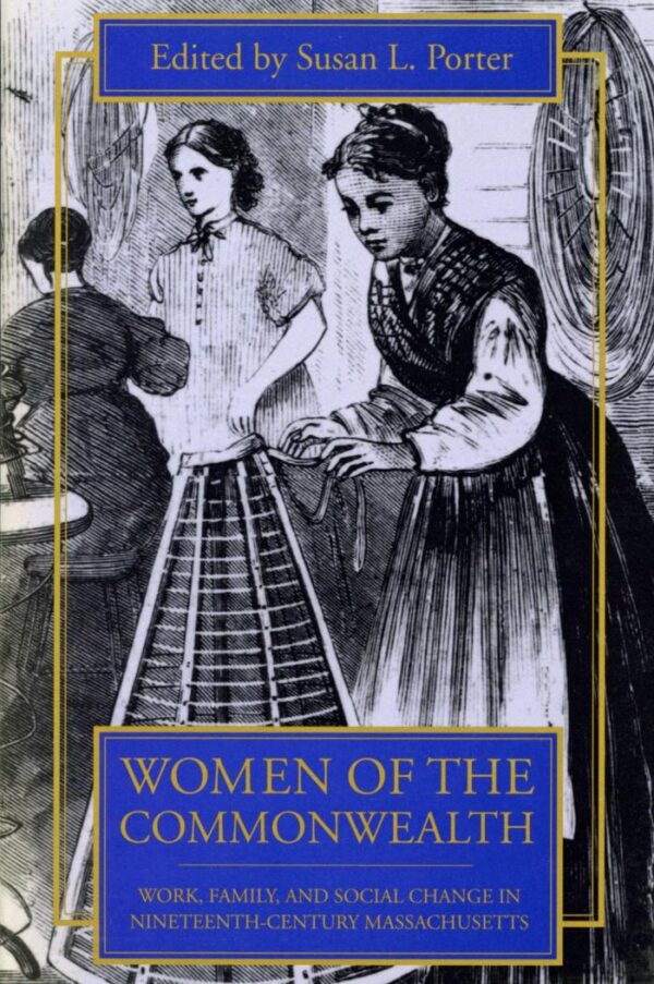 Women of the Commonwealth: Work, Family, and Social Change in Nineteenth-Century Massachusetts