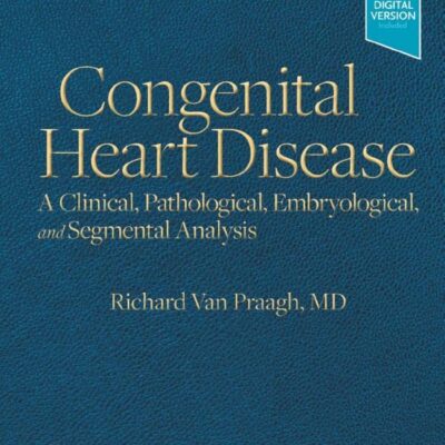 CONGENITAL HEART DISEASE, 1ST EDITION: A Clinical, Pathological, Embryological, and Segmental Analysis
