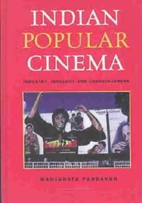 Indian Popular Cinema: Industry, Ideology and Consciousness (Popular Culture S.)