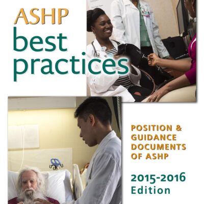 ASHP BEST PRACTICES POSITION AND GUIDANCE DOCUMENTS OF ASHP 2015-2016 EDITION (PB 2015): Position & Guidance Documents of ASHP