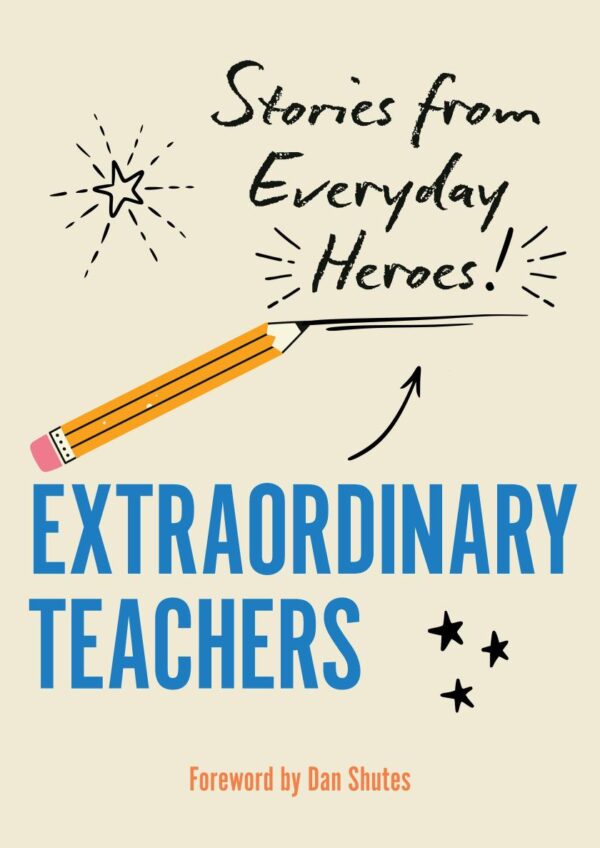 Extraordinary Teachers: Stories from Everyday Heroes!