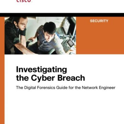 Investigating the Cyber Breach: The Digital Forensics Guide for the Network Engineer
