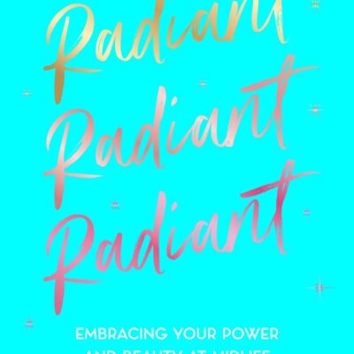 Radiant: Embracing Your Power and Beauty at Midlife