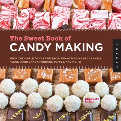 Sweet Book of Candy Making: From the Simple to the Spectacular-How to Make Caramels, Fudge, Hard Candy, Fondant, Toffee, and More!