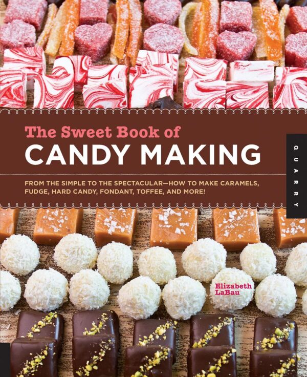 Sweet Book of Candy Making: From the Simple to the Spectacular-How to Make Caramels, Fudge, Hard Candy, Fondant, Toffee, and More!