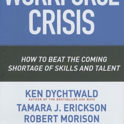 Workforce Crisis: How to Beat the Coming Shortage of Skills and Talent