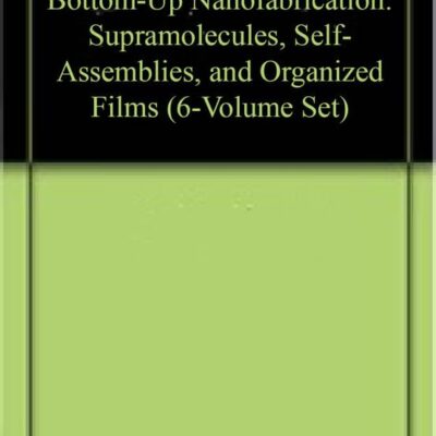 Bottom-Up Nanofabrication: Supramolecules, Self-Assemblies, and Organized Films (6-Volume Set)