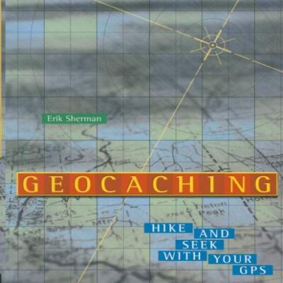 Geocaching: Hike And Seek With Your Gps (Pb)