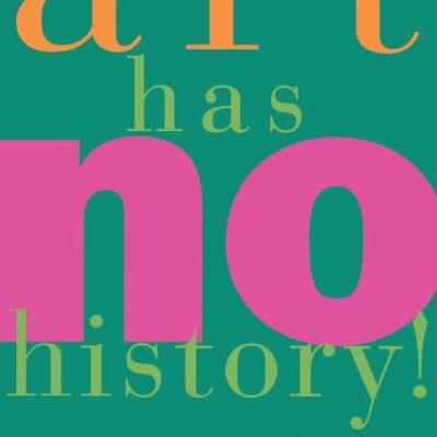 Art Has No History!: The Making and Unmaking of Modern Art