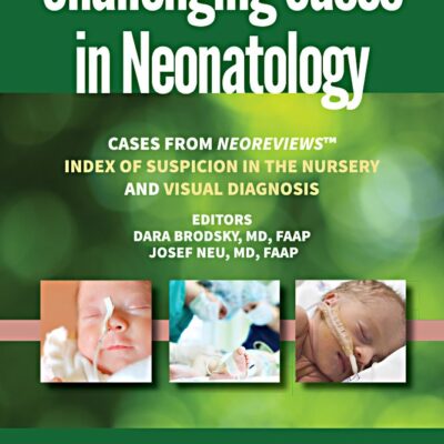 CHALLENGING CASES IN NEONATOLOGY CASES FROM NEOREVIEWS INDEX OF SUSPICION IN THE NURSERY AND VISUAL DIAGNOSIS (PB 2018)