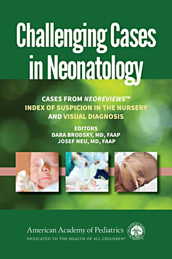 CHALLENGING CASES IN NEONATOLOGY CASES FROM NEOREVIEWS INDEX OF SUSPICION IN THE NURSERY AND VISUAL DIAGNOSIS (PB 2018)