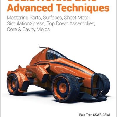 SOLIDWORKS 2018 ADVANCED TECHNIQUES: MASTERING PARTS, SURFACES, SHEET METAL, SIMULATIONXPRESS, TOP-DOWN AASSEMBLIES, CORE AND CAVITY MOLDS
