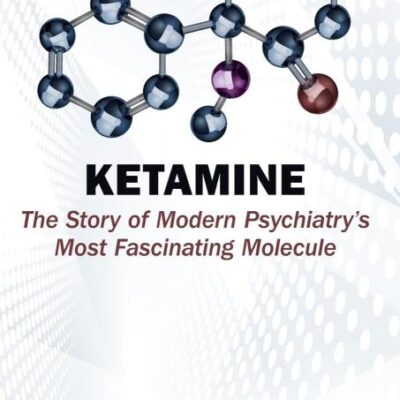 Ketamine: The Story Of Modern Psychiatry'S Most Fascinating Molecule