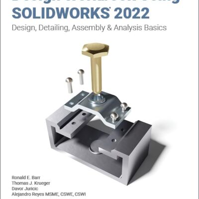 DESIGN WORKBOOK USING SOLIDWORKS 2022 : DESIGN, DETAILING, ASSEMBLY & ANALYSIS BASICS
