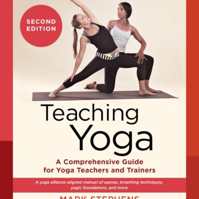 Teaching Yoga, Second Edition: A Comprehensive Guide for Yoga Teachers and Trainers: A Yoga Alliance-Aligned Manual of Asanas, Breathing Techniques, Yogic Foundations, and More