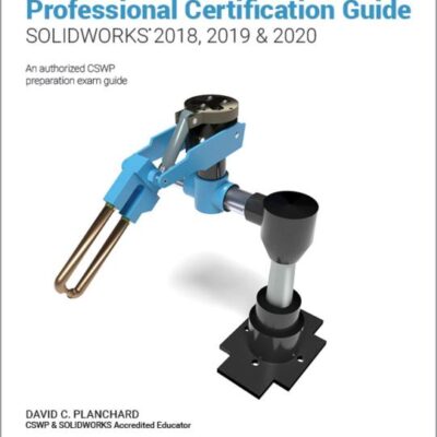 OFFICIAL CERTIFIED SOLIDWORKS PROFESSIONAL CERTIFICATION GUIDE (SOLIDWORKS 2018, 2019, & 2020), 1ST EDITION