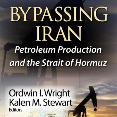 Bypassing Iran: Petroleum Production & the Strait of Hormuz (Petroleum Science and Technology: Politics and Economics of the Middle East)