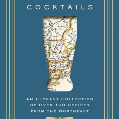 New England Cocktails: An Elegant Collection of over 100 Recipes from the Northeast