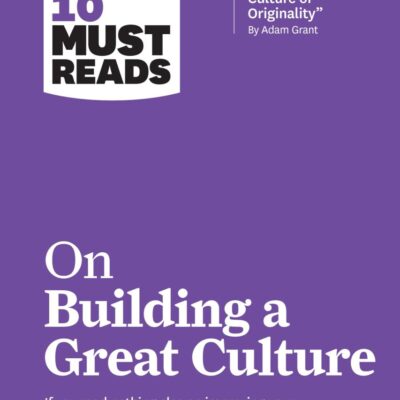 HBR's 10 Must Reads on Building a Great Culture (with bonus article "How to Build a Culture of Originality" by Adam Grant)