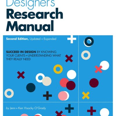 A Designer's Research Manual, 2nd edition, Updated and Expanded: Succeed in design by knowing your clients and understanding what they really need