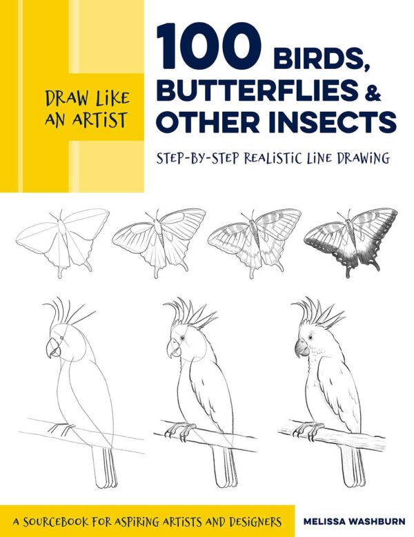 Draw Like an Artist: 100 Birds, Butterflies, and Other Insects: Step-by-Step Realistic Line Drawing - A Sourcebook for Aspiring Artists and Designers (Volume 5) (Draw Like an Artist, 5)