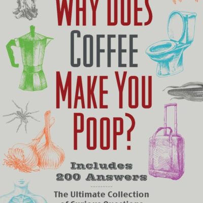 Why Does Coffee Make You Poop?: The Ultimate Collection of Curious Questions and Intriguing Answers (Illustrated Bathroom Books)