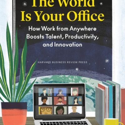 The World Is Your Office: How Work from Anywhere Boosts Talent, Productivity, and Innovation