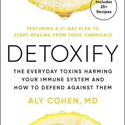 Detoxify: The Everyday Toxins Harming Your Immune System and How to Defend Against Them