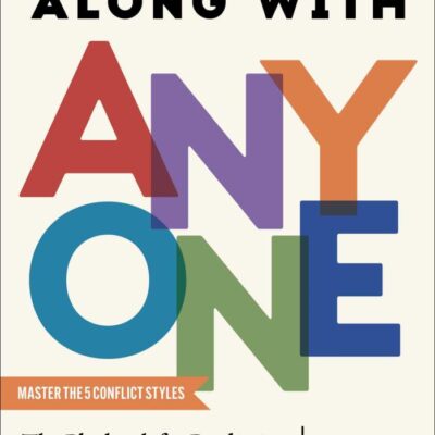 How to Get Along with Anyone: The Playbook for Predicting and Preventing Conflict at Work and at Home