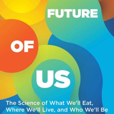 The Future of Us: The Science of What We'll Eat, Where We'll Live, and Who We'll Be