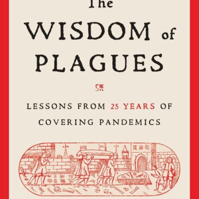 Wisdom Of Plagues: Lessons from 25 Years of Covering Pandemics