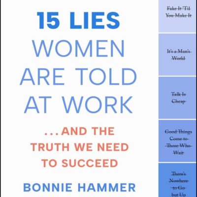 15 Lies Women Are Told at Work: …And the Truth We Need to Succeed
