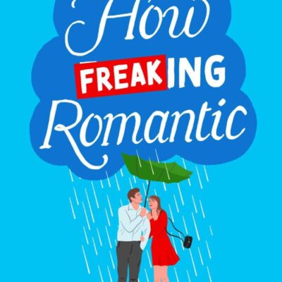 How Freaking Romantic: A Novel