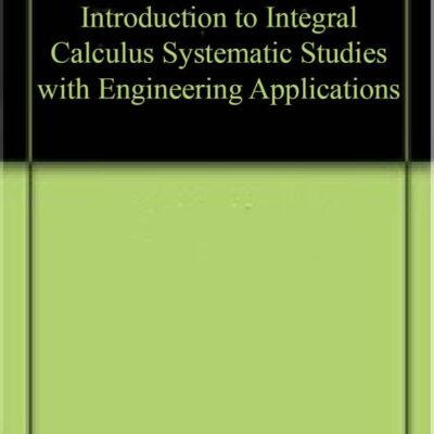 Introduction to Integral Calculus Systematic Studies with Engineering Applications