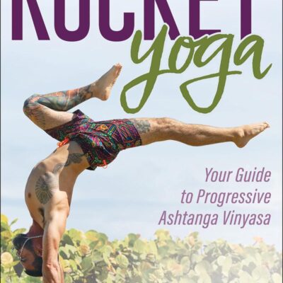 Rocket (R) Yoga: Your Guide to Progressive Ashtanga Vinyasa